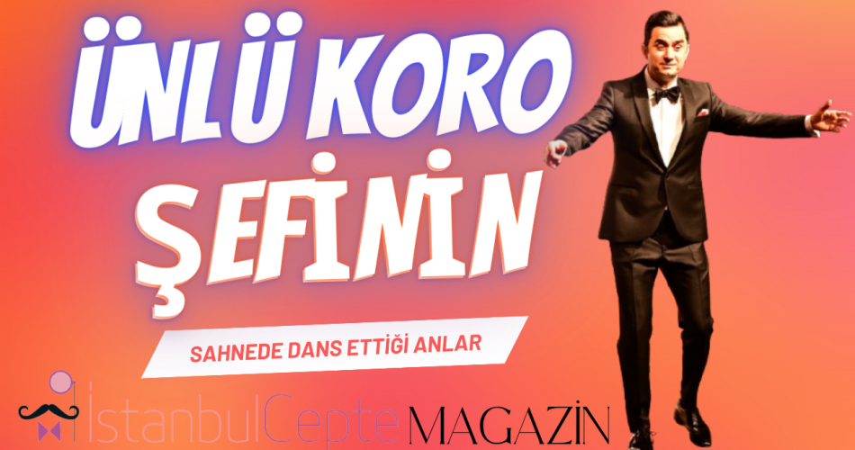 ÜNLÜ KORO ŞEFİNİN