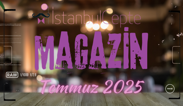 İstanbul Cepte Magazin Temmuz 2025