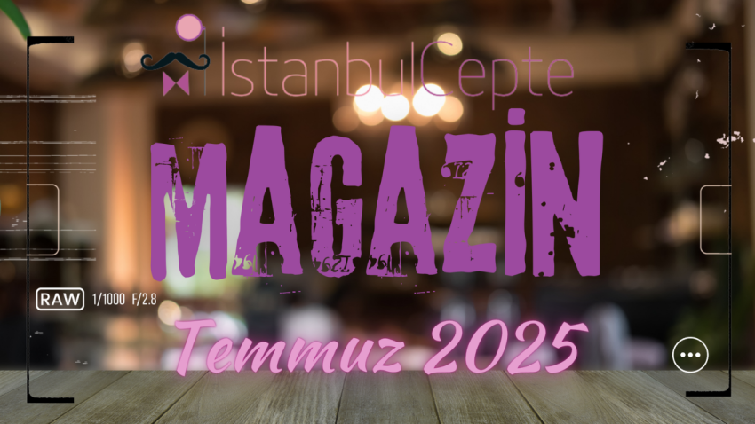 İstanbul Cepte Magazin Temmuz 2025